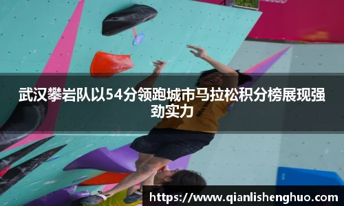 乐竟武汉攀岩队以54分领跑城市马拉松积分榜展现强劲实力