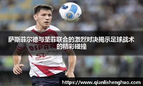 乐竟萨斯菲尔德与圣菲联合的激烈对决揭示足球战术的精彩碰撞