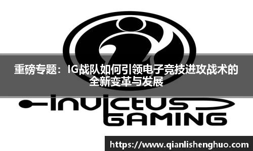 乐竟重磅专题：IG战队如何引领电子竞技进攻战术的全新变革与发展