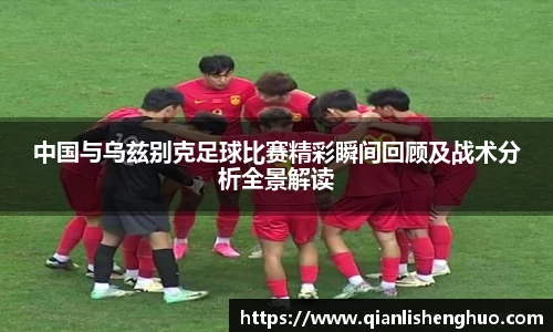 乐竟中国与乌兹别克足球比赛精彩瞬间回顾及战术分析全景解读