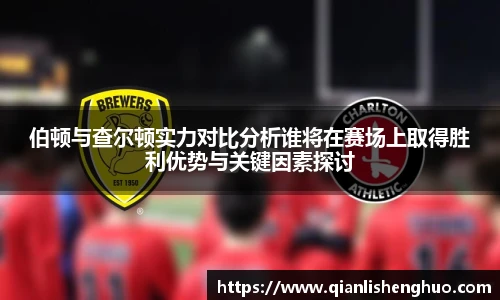 乐竟伯顿与查尔顿实力对比分析谁将在赛场上取得胜利优势与关键因素探讨