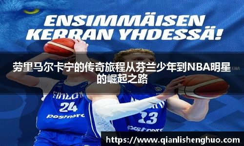 乐竟劳里马尔卡宁的传奇旅程从芬兰少年到NBA明星的崛起之路