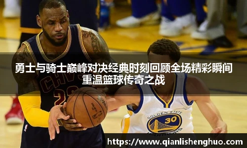 乐竟勇士与骑士巅峰对决经典时刻回顾全场精彩瞬间重温篮球传奇之战
