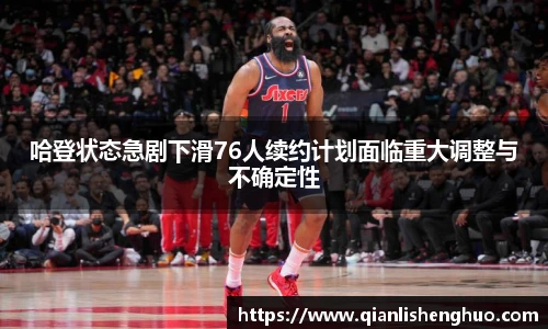 乐竟哈登状态急剧下滑76人续约计划面临重大调整与不确定性