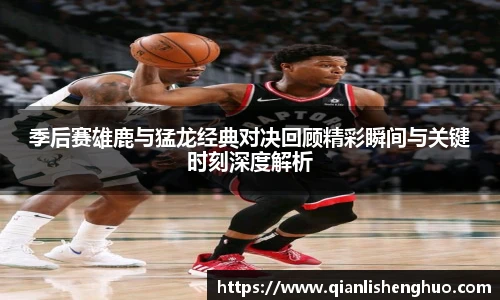 乐竟季后赛雄鹿与猛龙经典对决回顾精彩瞬间与关键时刻深度解析